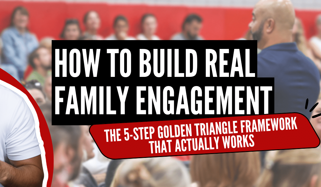 How to Build Real Family Engagement: The 5-Step Golden Triangle Framework That Actually Works